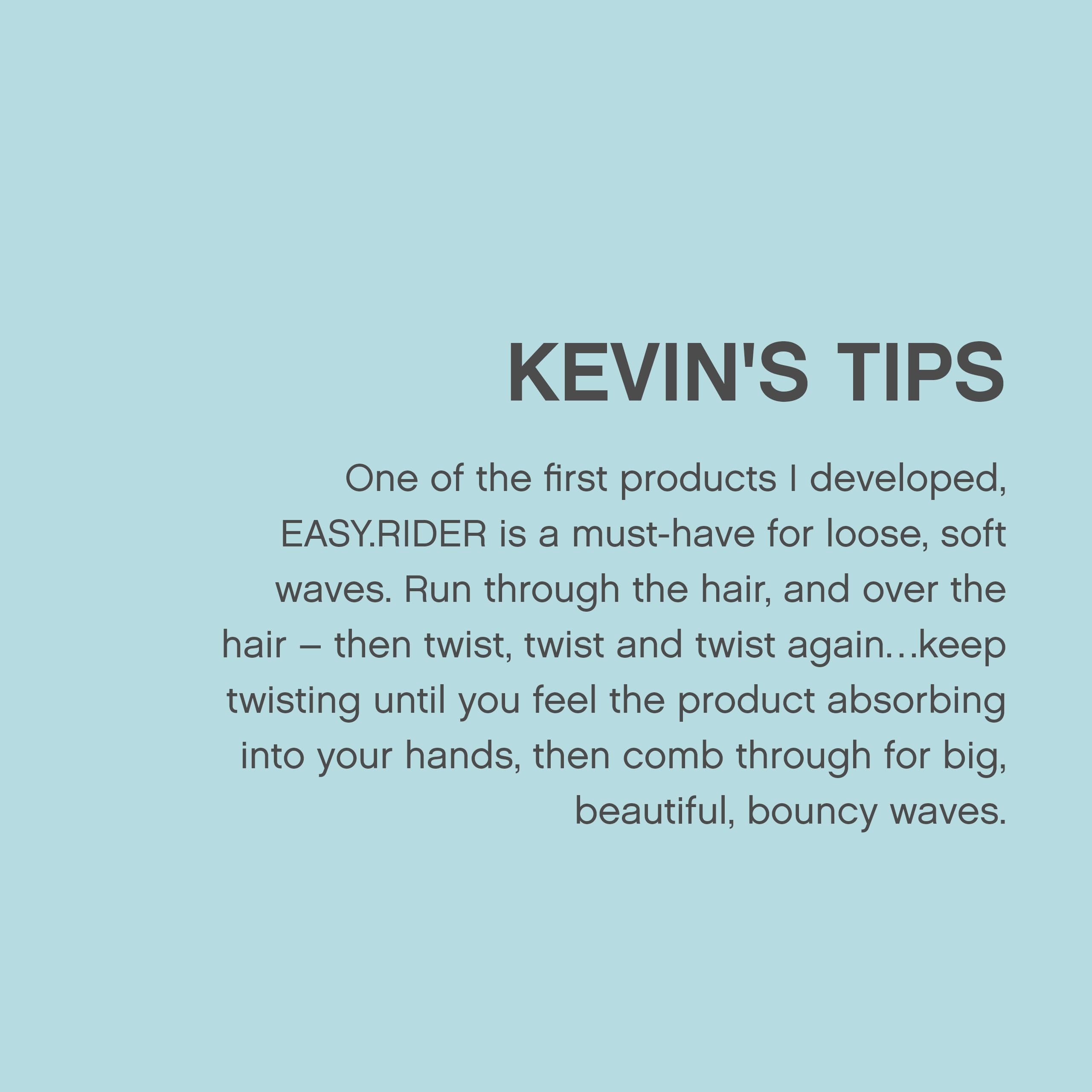 KEVIN.MURPHY EASY.RIDER anti-frizz finish for smooth, movable style.