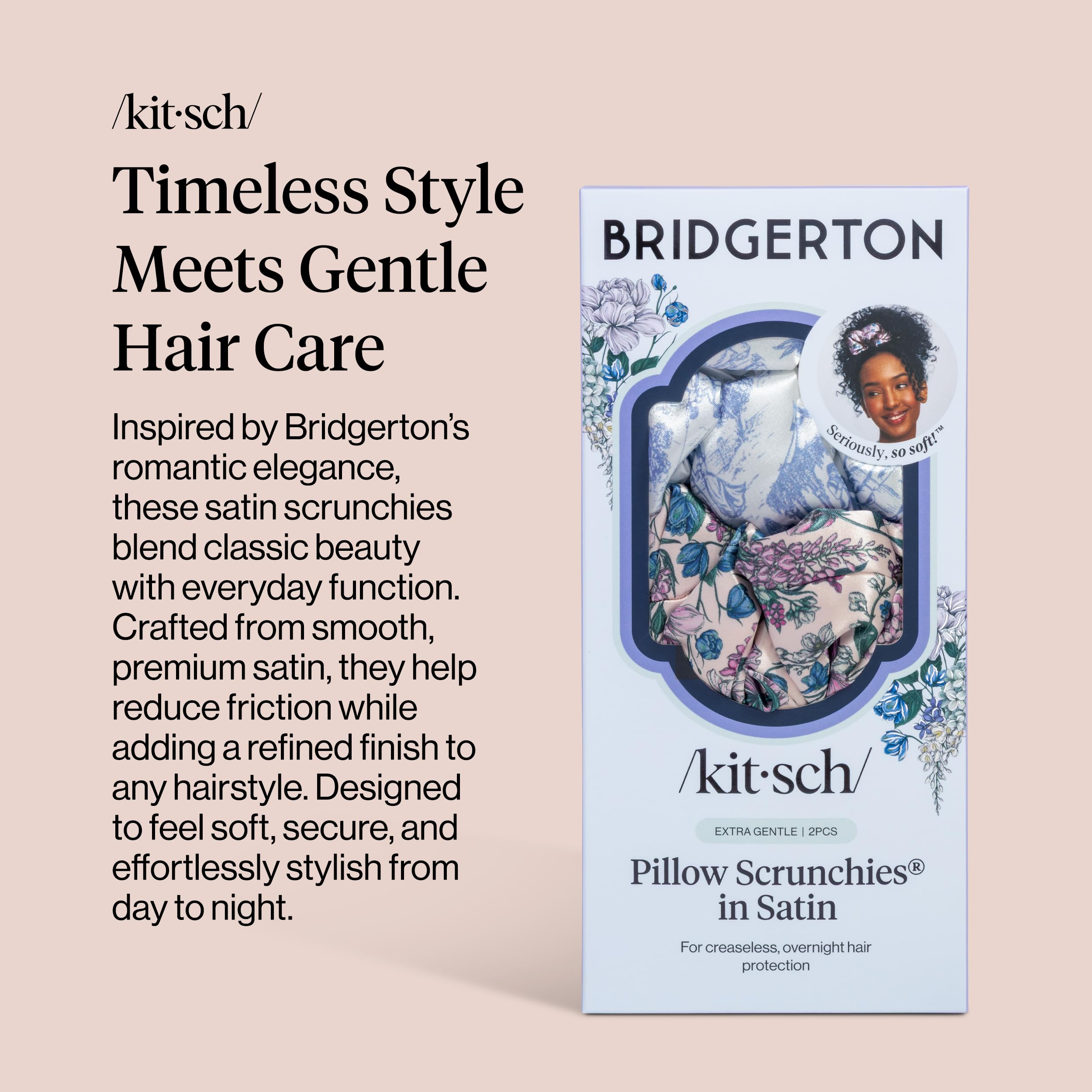 Kitsch satin scrunchies No snag design for smooth, snag-free ponytails and buns.