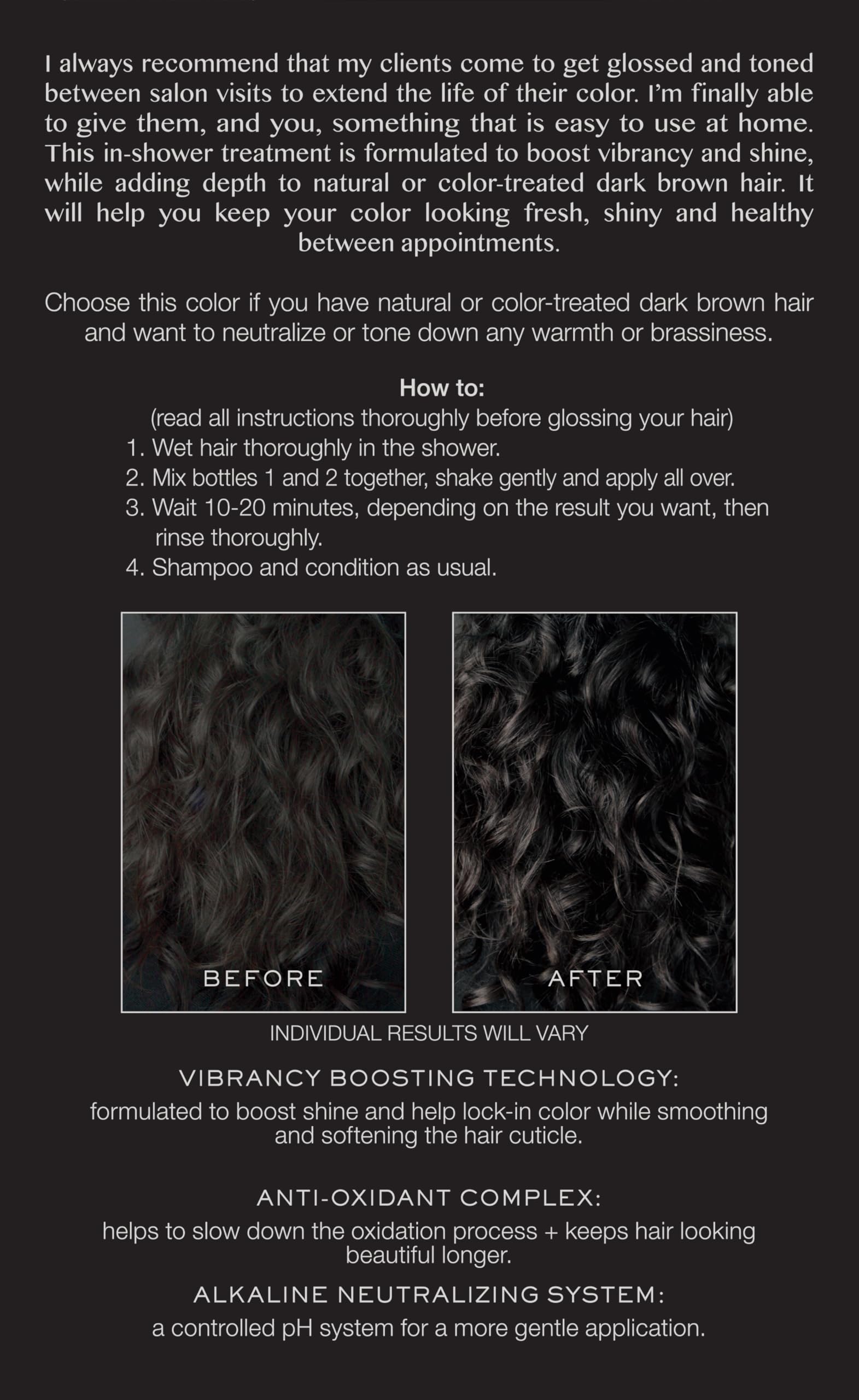 Brass neutralization for dark brown hair with vegan, cruelty-free glossing formula.