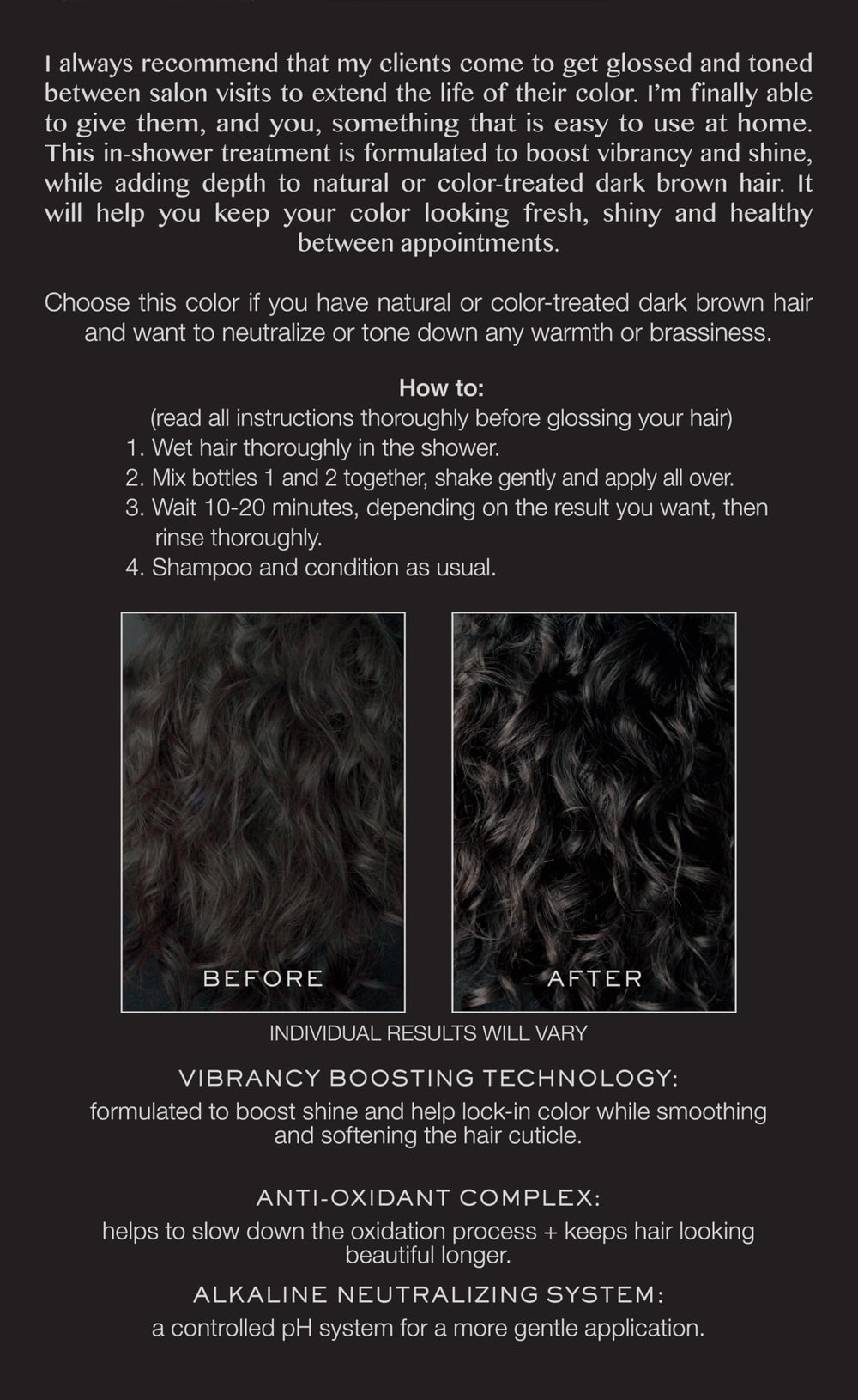 Brass neutralization for dark brown hair with vegan, cruelty-free glossing formula.