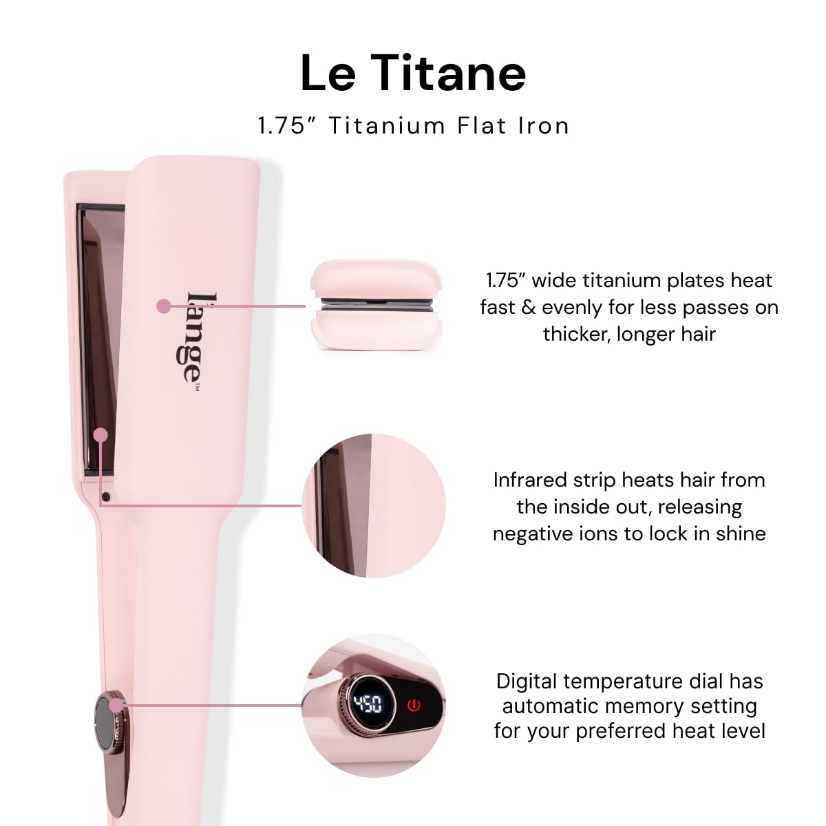 L'ANGE HAIR Le Titane flat iron infrared heat for quick, shine-friendly styling.