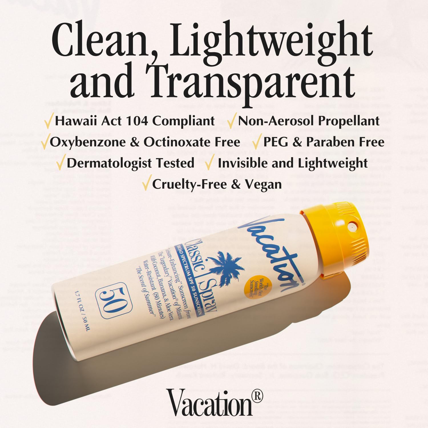 Vacation clean, lightweight formula that absorbs quickly on skin.