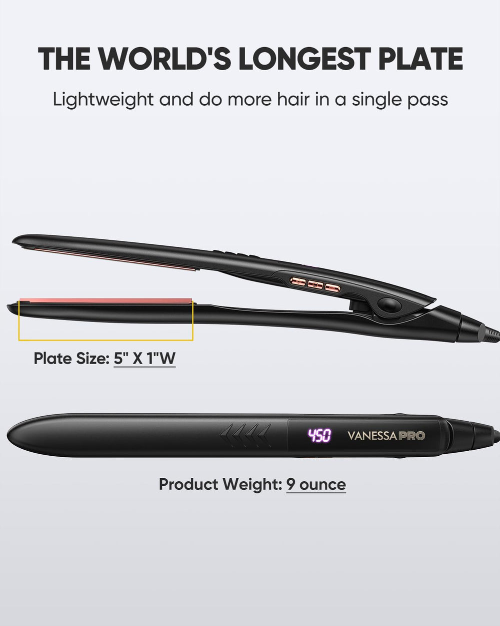 Vanessa PRO Flat Iron delivers a sleek finished look after one pass.